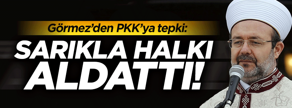 Görmez: PKK sarıkla halkı aldattı