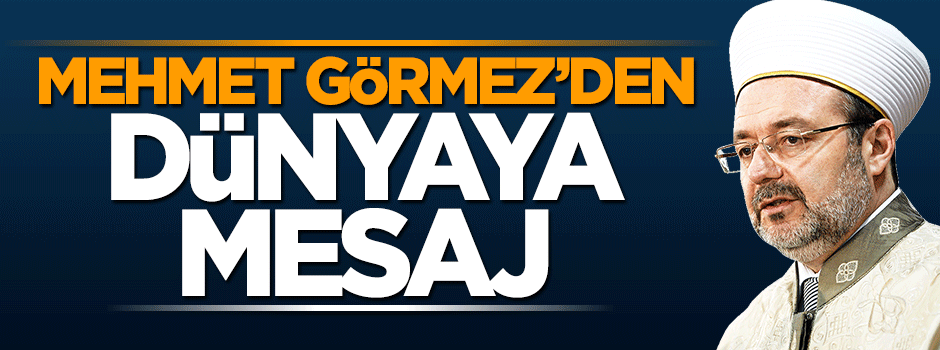 Görmez'den dünyaya mesaj