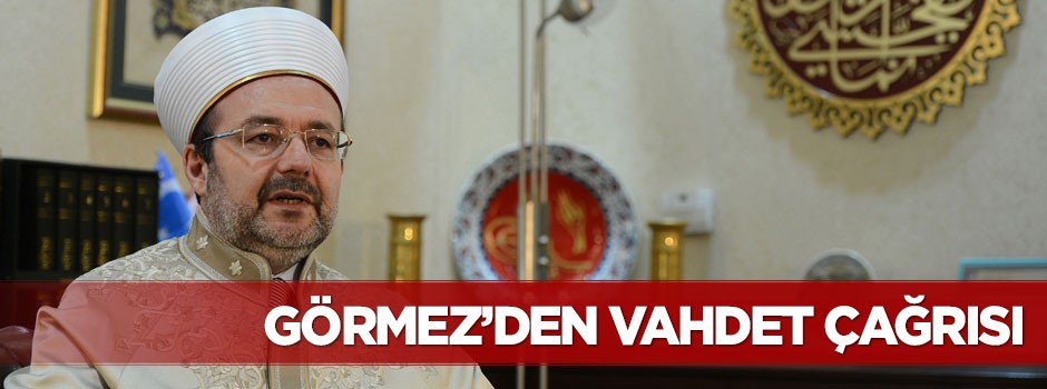 Görmez’den vahdet çağrısı