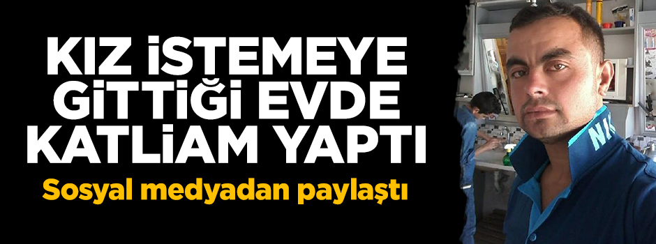 Görücüye gittiği evde 3 kişiyi öldürdü bir de sosyal medyadan paylaştı!