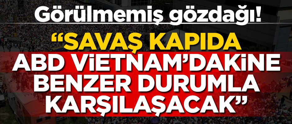 Görülmemiş gözdağı... "Savaş kapıda! ABD Vietnam'dakine benzer bir durumla karşılaşacak"