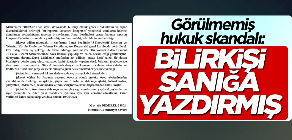 Görülmemiş hukuk skandalı: Bilirkişi, sanığa yazdırmış