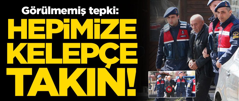 Görülmemiş tepki: Hepimize kelepçe takın