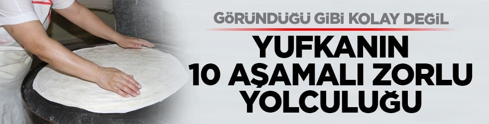 Göründüğü gibi kolay değil: Yufkanın 10 aşamalı zorlu yolculuğu