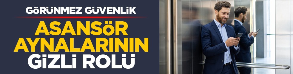 Görünmez güvenlik: Asansör aynalarının gizli rolü