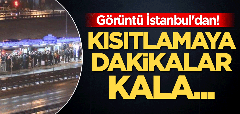 Görüntü İstanbul'dan! Kısıtlamaya dakikalar kala....