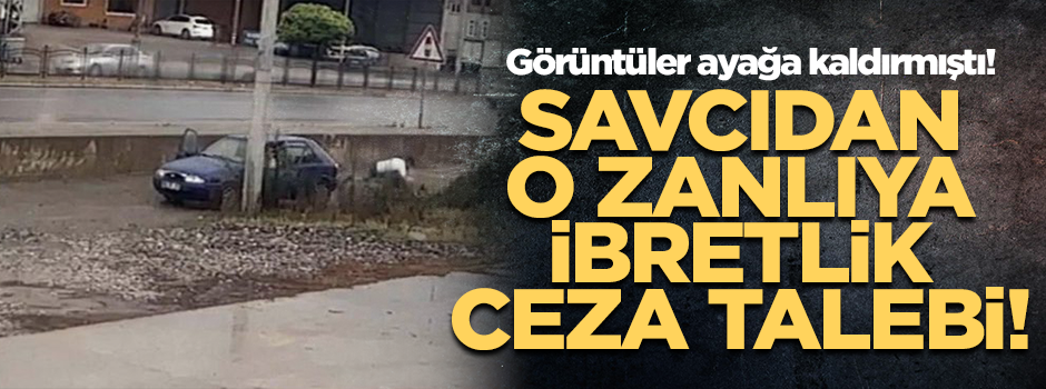 Görüntüler ayağa kaldırmıştı! Savcıdan o zanlıya ibretlik ceza talebi!