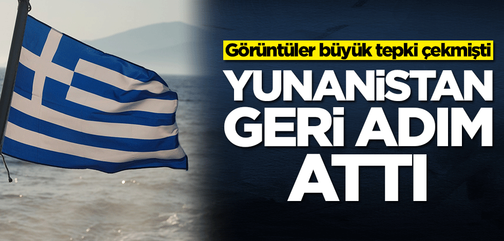 Görüntüler büyük tepki çekmişti! Yunanistan'dan geri adım