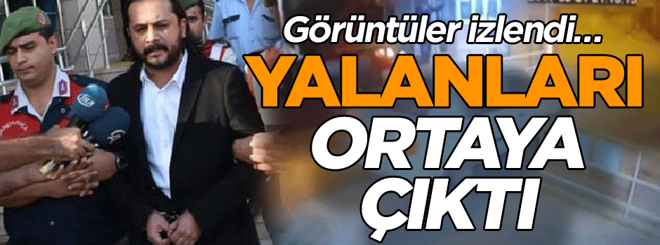 Görüntüler izlendi… İfadesinin de yalan olduğu anlaşıldı!