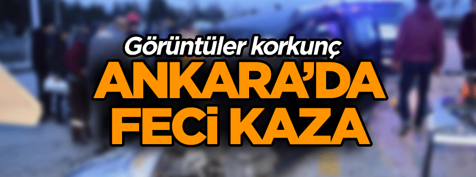 Görüntüler korkunç… Ankara’da feci kaza