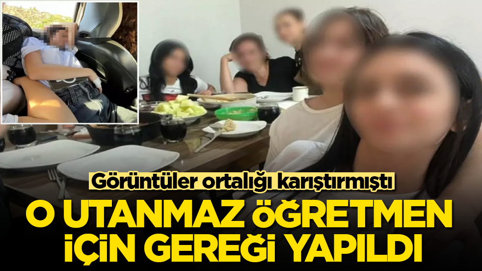 Görüntüler ortalığı karıştırmıştı! O utanmaz öğretmen için gereği yapıldı