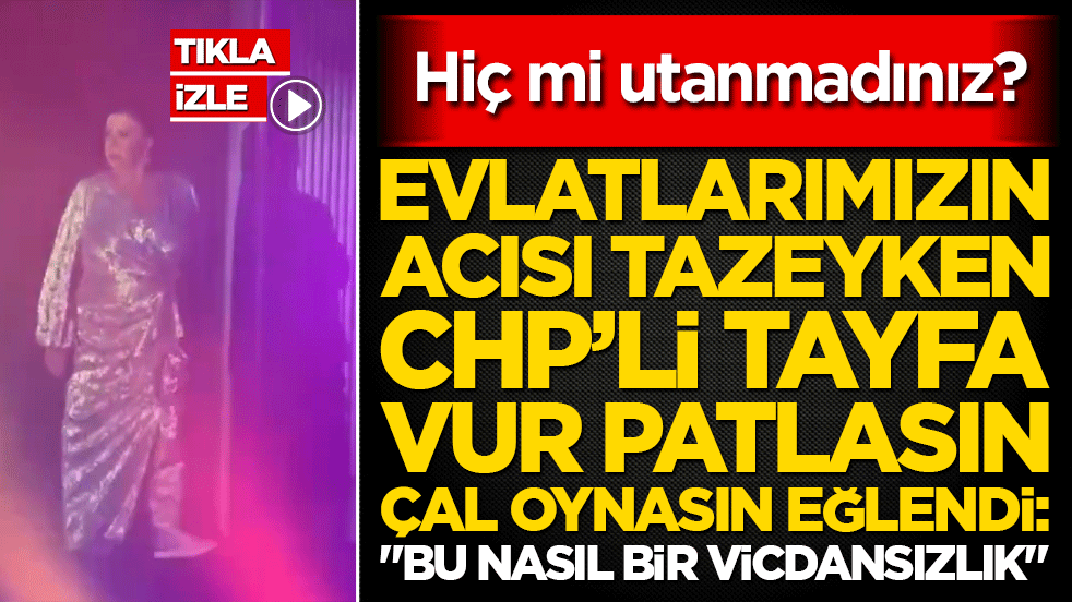 Görüntüler tepki çekti! Evlatlarımızın acısı tazeyken CHP'liler vur patlasın çal oynasın eğlendi