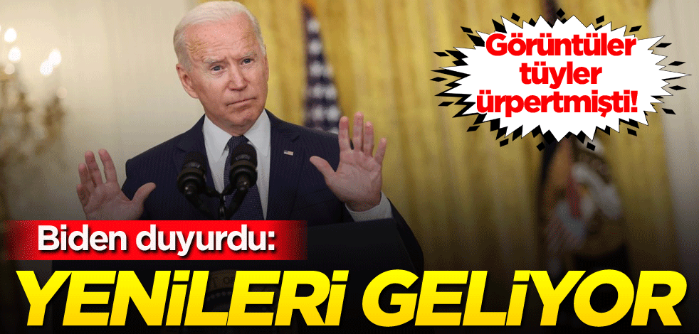 Görüntüler tüyler ürpertmişti! Biden duyurdu: Yenileri geliyor