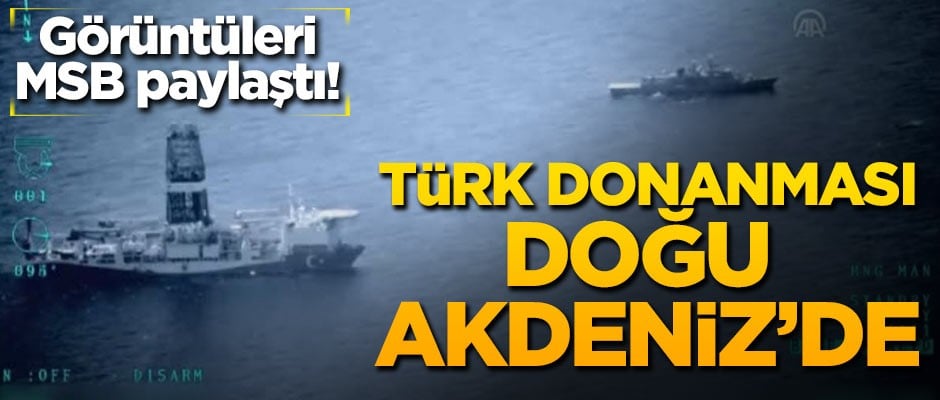 Görüntüleri MSB paylaştı! Türk donanması Doğu Akdeniz'de