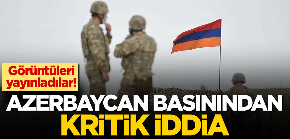 Görüntüleri yayınladılar! Azerbaycan basınından kritik iddia