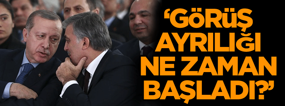 ‘Görüş ayrılığı ne zaman başladı?’ ‘İşte Erdoğan’ın Gül hamlesi…’