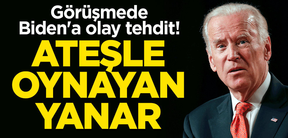Görüşmede Biden'a olay tehdit! "Ateşle oynayan yanar"