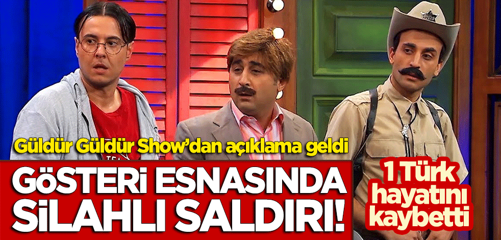 Gösteri esnasında silahlı saldırı: 1 Türk hayatını kaybetti! Güldür Güldür Show'dan açıklama geldi