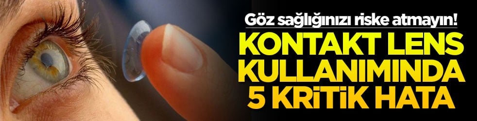 Göz sağlığınızı riske atmayın! Kontakt lens kullanımında 5 kritik hata