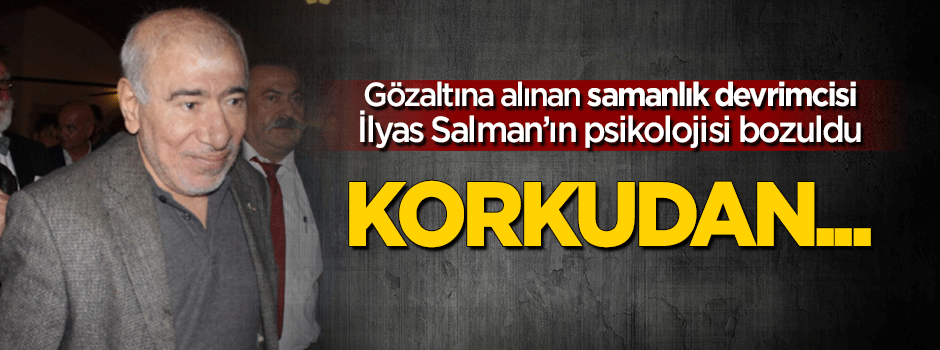 Gözaltı İlyas Salman'ın psikolojisini bozdu: Korkudan...