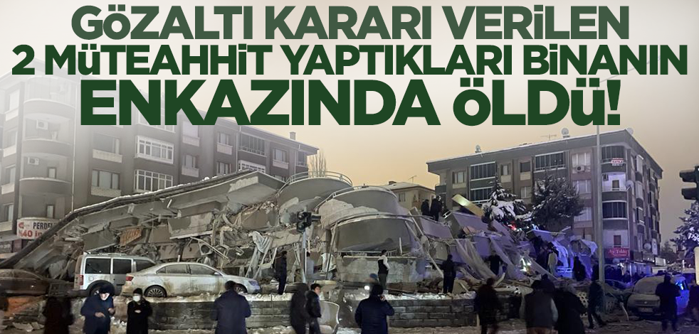 Gözaltı kararı çıkarılan 2 müteahhit yaptıkları binanın enkazında öldü
