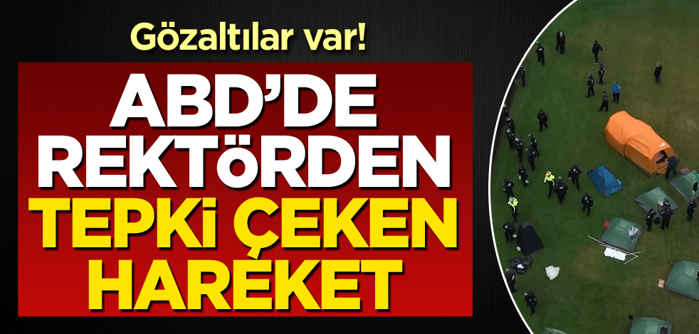Gözaltılar var! ABD'de rektörden tepki çeken hareket
