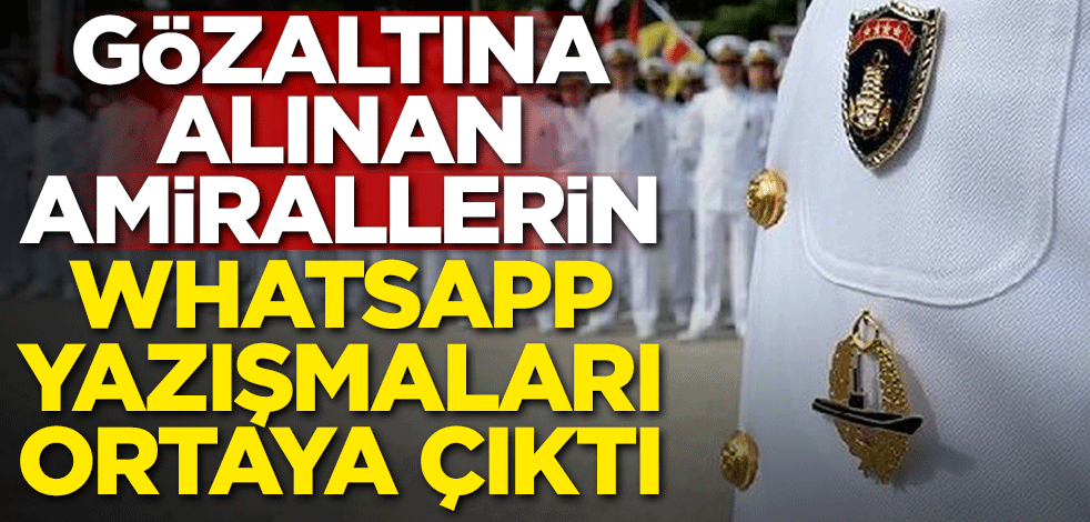 Gözaltına alınan amirallerin WhatsApp yazışmaları ortaya çıktı