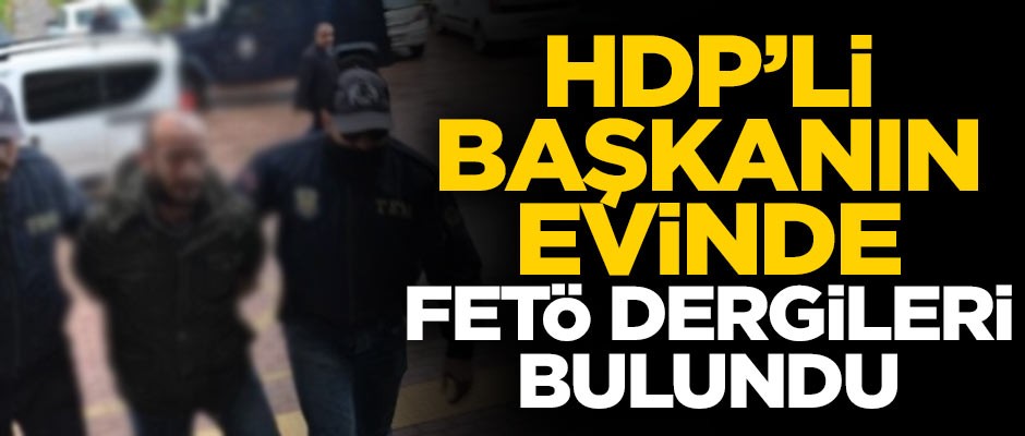 Gözaltına alınan HDP'li başkanın evinden FETÖ dergileri çıktı