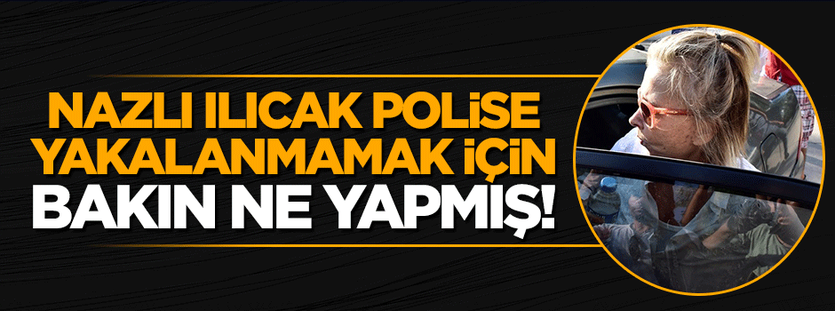 Gözaltına alınan Nazlı Teyze polisi atlatmak için sürekli araç değiştirmiş!