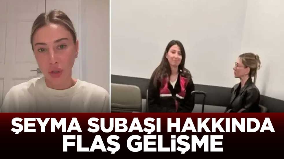Gözaltına alınan Şeyma Subaşı hakkında flaş gelişme