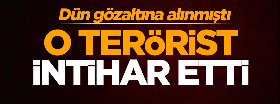 Gözaltına alınan terörist intihar etti