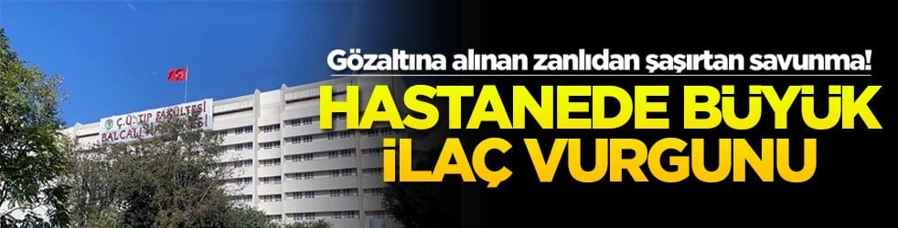Gözaltına alınan zanlıdan şaşırtan savunma! Hastanede büyük ilaç vurgunu