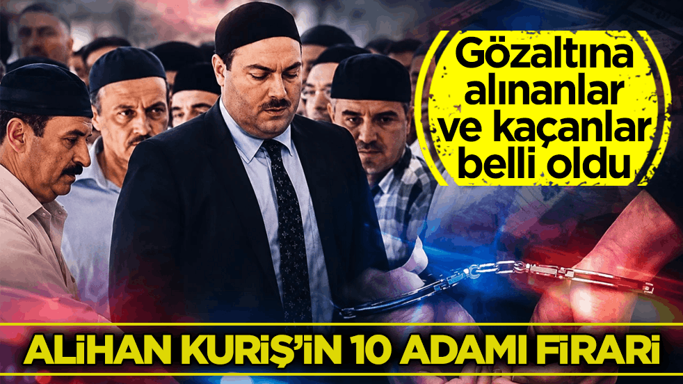 Gözaltına alınanlar ve kaçanlar belli oldu! Alihan Kuriş’in 10 adamı firari!