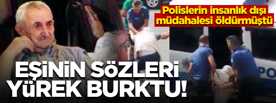 Gözaltında ölen Yusuf amcanın hasta eşinin sözleri yürek burktu!