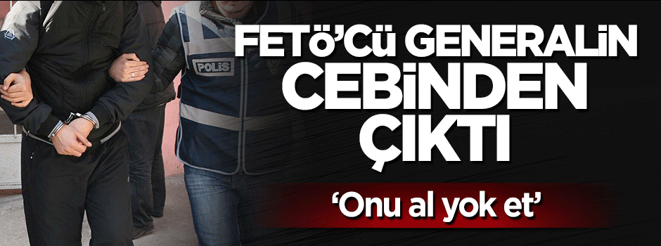 Gözaltındaki FETÖ'cü generalin cebinden çıkan esrarengiz not