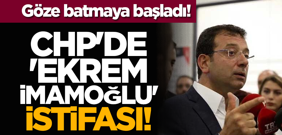 Göze batmaya başladı: CHP'de 'Ekrem İmamoğlu' istifası!