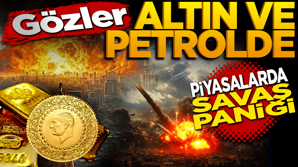 Gözler altın ve petrolde! Piyasalarda savaş paniği
