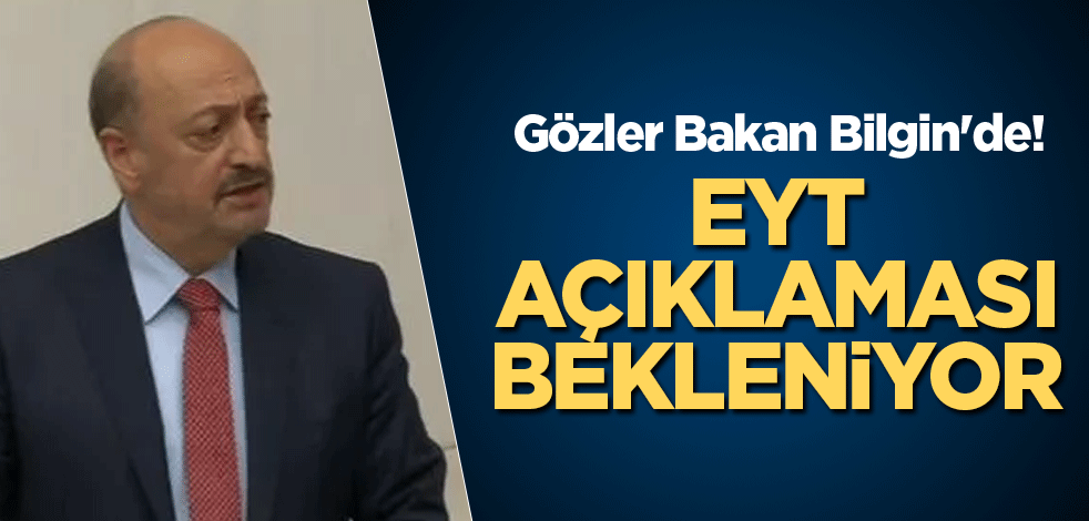 Gözler Bakan Bilgin'de! EYT açıklaması bekleniyor