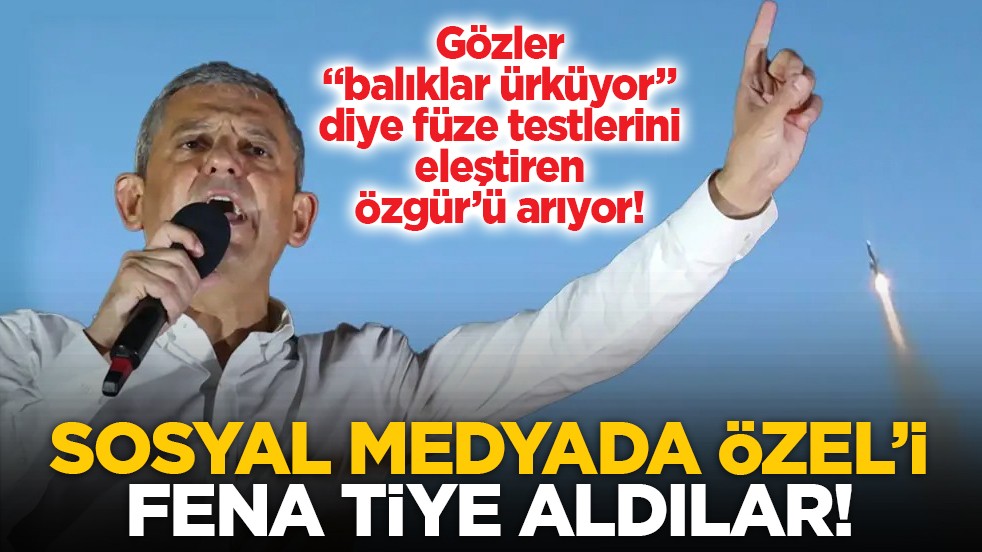 Gözler “balıklar ürküyor” diye füze testlerini eleştiren Özgür’ü arıyor! Sosyal medyada Özel’i fena tiye aldılar!