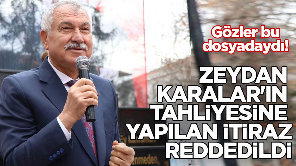 Gözler bu dosyadaydı! Zeydan Karalar'ın tahliyesine yapılan itiraz reddedildi