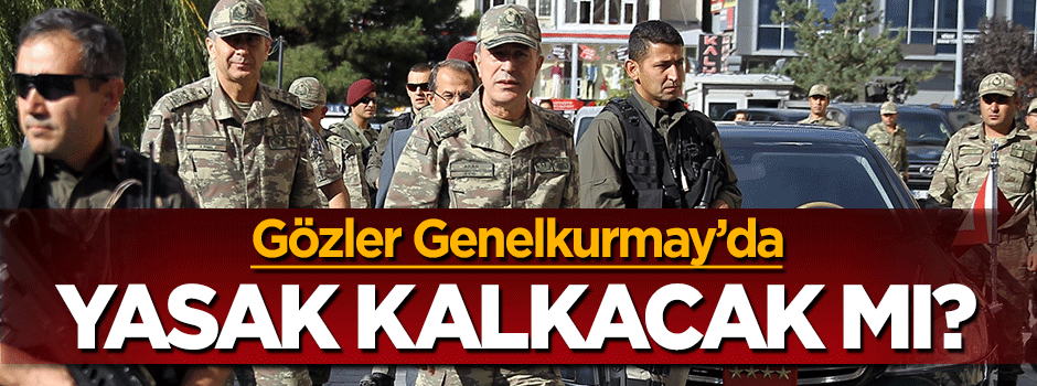 Gözler Genelkurmay'da! Yasak kalkacak mı?
