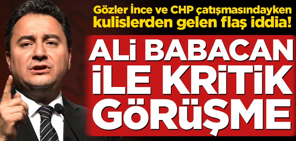 Gözler İnce ve CHP çatışmasındayken kulislerden gelen flaş iddia! Ali Babacan ile kritik görüşme
