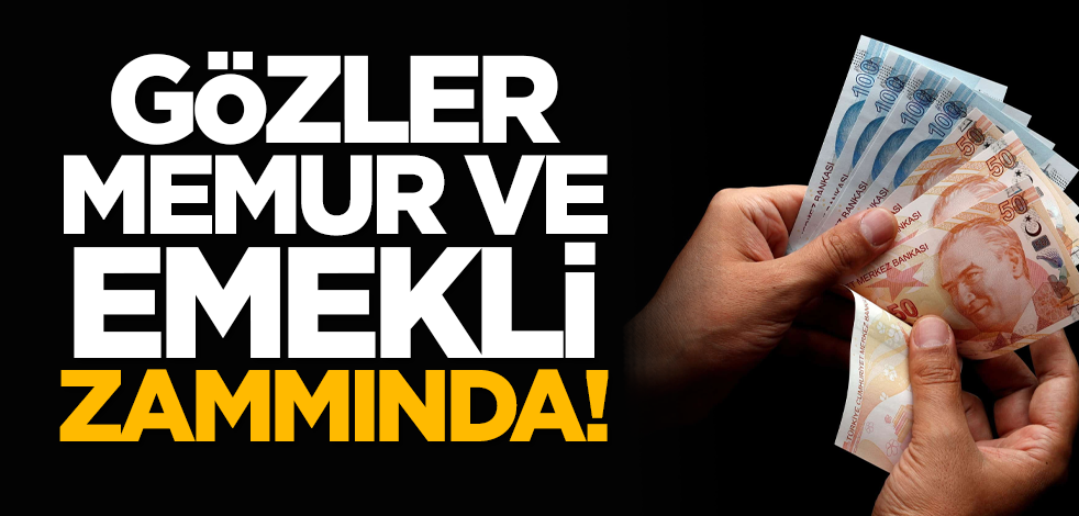 Gözler memur ve emekli zammında!