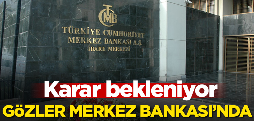 Gözler Merkez Bankası'nda! Karar bekleniyor