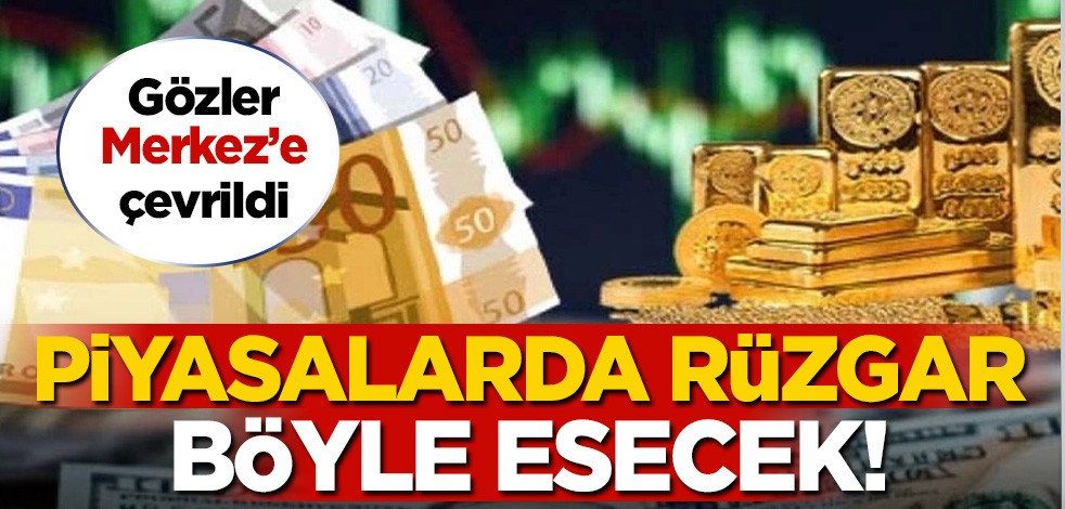 Gözler Merkez'e çevrildi! Piyasalarda rüzgar böyle esecek!
