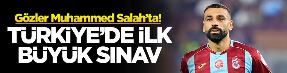Gözler Muhammed Salah’ta: Türkiye’de ilk büyük sınav