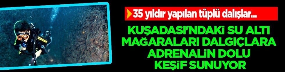 Gözler oraya çevrildi... Bu keşif su altı mağaralarında... Rotayı Kuşadası'na kırdılar... Çok konuşuluyor