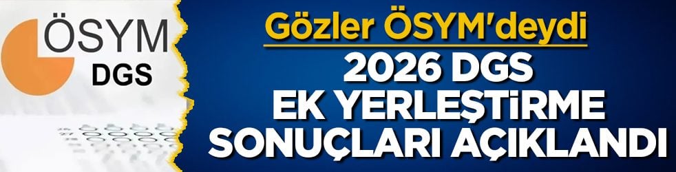 Gözler ÖSYM'deydi! 2026 DGS ek yerleştirme sonuçları açıklandı!