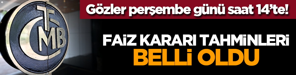 Gözler perşembe günü saat 14’te! Faiz karari tahminleri belli oldu