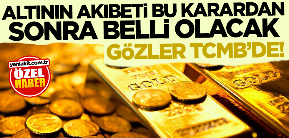 Gözler TCMB’de! Altının akıbeti bu kararın ardından belli olacak